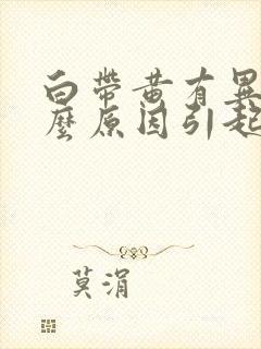 白带黄有异味什么原因引起的