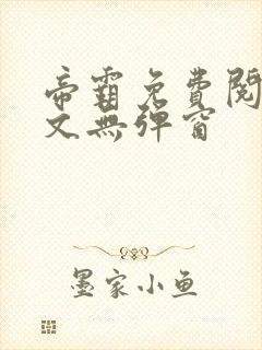 帝霸免费阅读全文无弹窗