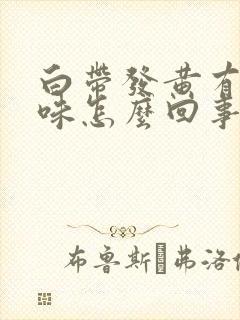 白带发黄有鱼腥味怎么回事