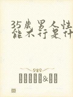 35岁男人性功能不行是什么原因