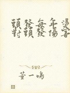 头发每年烫一次对头发伤害大吗