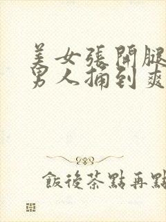 美女张开腿,让男人捅到爽