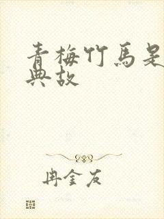 青梅竹马是什么典故