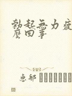 勃起无力疲软怎么回事