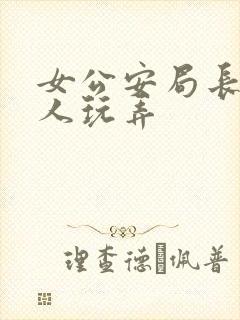 女公安局长被黑人玩弄