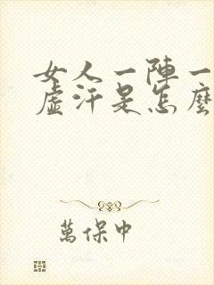 女人一阵一阵出虚汗是怎么回事