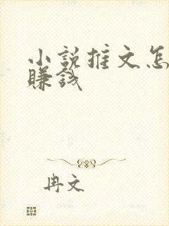 小说推文怎么做赚钱