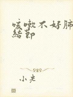 咳嗽不好肺上有结节