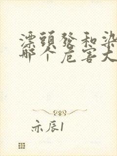 漂头发和染头发哪个危害大