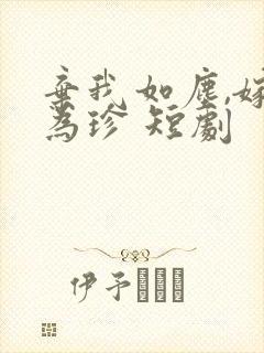 弃我如尘,嫁你为珍 短剧