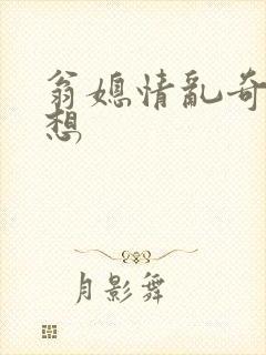翁媳情乱奇思妙想