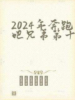 2024年奔跑吧兄弟第十二季在线观看