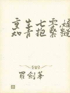 重生七零,娇软知青抱紧糙汉前夫