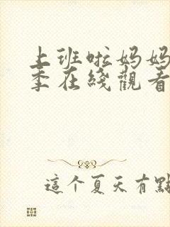 上班啦妈妈第一季在线观看完整版