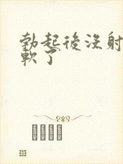 勃起后没射精就软了