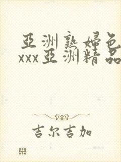 亚洲熟妇色xxxxx亚洲精品