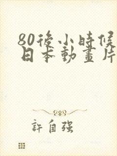 80后小时候的日本动画片