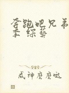 奔跑吧兄弟第3季 综艺