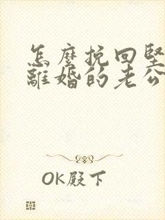 怎么挽回坚决要离婚的老公