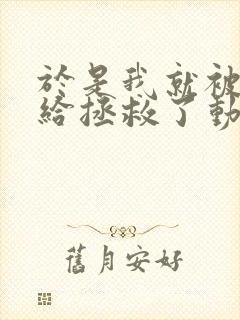 于是我就被叔叔给拯救了动漫全集