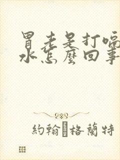 胃老是打嗝反酸水怎么回事