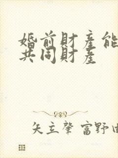 婚前财产能否算共同财产