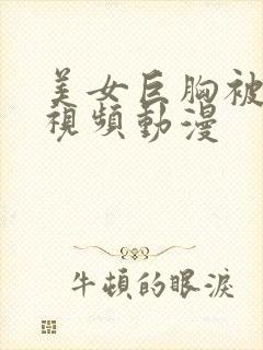 美女巨胸被狂揉视频动漫封面