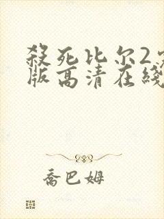 杀死比尔2完整版高清在线播放