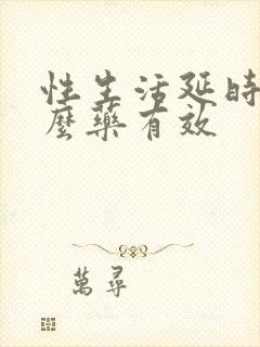 性生活延时吃什么药有效