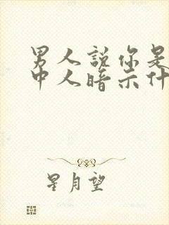 男人说你是性情中人暗示什么