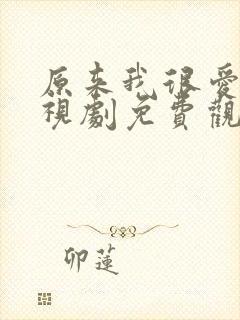 原来我很爱你电视剧免费观看完整版