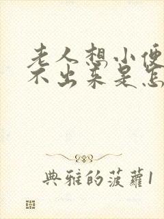 老人想小便又尿不出来是怎么回事封面