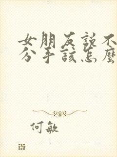 女朋友说不合适分手该怎么挽留