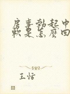 房事勃起中途疲软是怎么回事