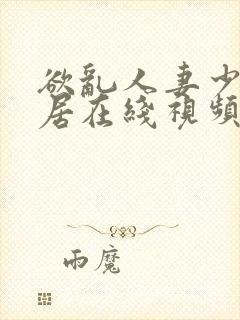 欲乱人妻少妇邻居在线视频