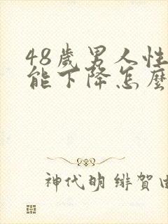 48岁男人性功能下降怎么办