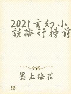2021玄幻小说排行榜前十名完结