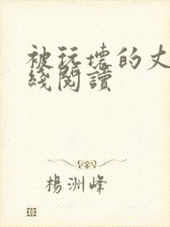 被玩坏的丈夫在线阅读