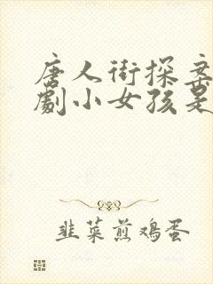 唐人街探案2网剧小女孩是谁