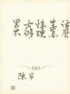 男士性生活勃起不够硬怎么调理