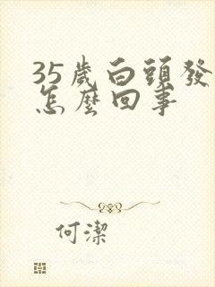 35岁白头发是怎么回事