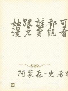 她跟谁都可以动漫免费观看全集