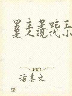 男主是蛇王女主是人现代小说