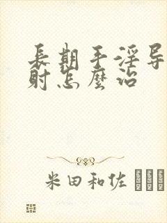 长期手淫导致早射怎么治