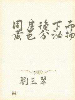 同房后下面痒有黄色分泌物是怎么回事