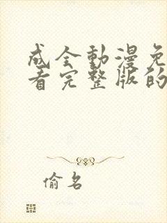 成全动漫免费观看完整版的方法