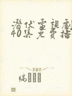 潜伏电视剧全集40集免费播放