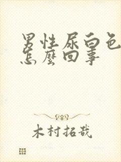 男性尿白色的尿怎么回事