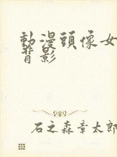 动漫头像女可爱背影