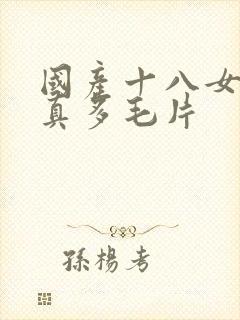 国产十八女人水真多毛片